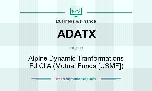 What does ADATX mean? It stands for Alpine Dynamic Tranformations Fd Cl A (Mutual Funds [USMF])