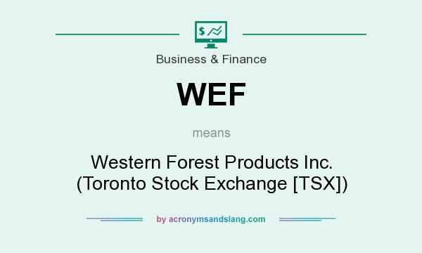 What does WEF mean? It stands for Western Forest Products Inc. (Toronto Stock Exchange [TSX])