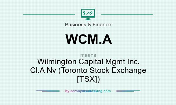 What does WCM.A mean? It stands for Wilmington Capital Mgmt Inc. Cl.A Nv (Toronto Stock Exchange [TSX])
