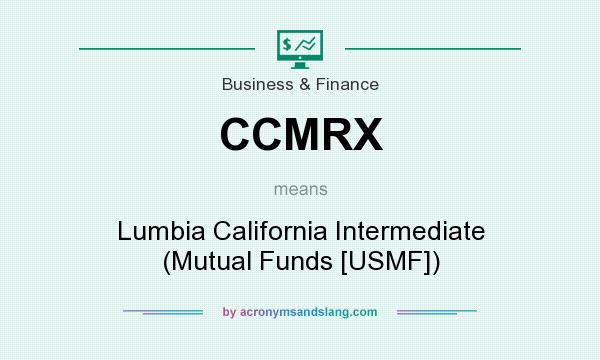 What does CCMRX mean? It stands for Lumbia California Intermediate (Mutual Funds [USMF])