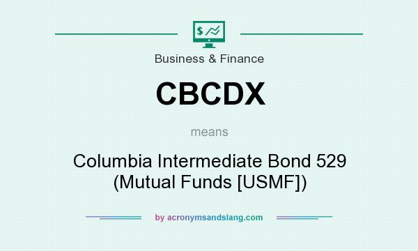 What does CBCDX mean? It stands for Columbia Intermediate Bond 529 (Mutual Funds [USMF])