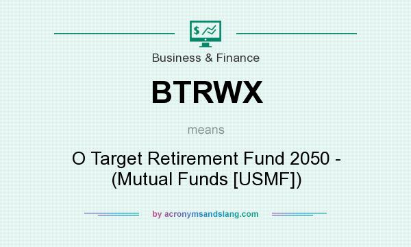 What does BTRWX mean? It stands for O Target Retirement Fund 2050 - (Mutual Funds [USMF])