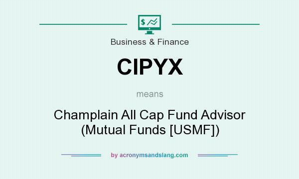 What does CIPYX mean? It stands for Champlain All Cap Fund Advisor (Mutual Funds [USMF])