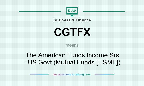 What does CGTFX mean? It stands for The American Funds Income Srs - US Govt (Mutual Funds [USMF])