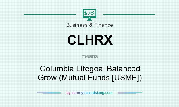 What does CLHRX mean? It stands for Columbia Lifegoal Balanced Grow (Mutual Funds [USMF])