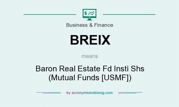 What does BREIX mean? It stands for Baron Real Estate Fd Insti Shs (Mutual Funds [USMF])