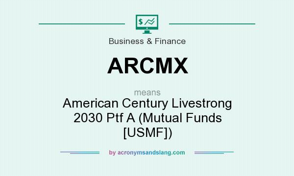 What does ARCMX mean? It stands for American Century Livestrong 2030 Ptf A (Mutual Funds [USMF])