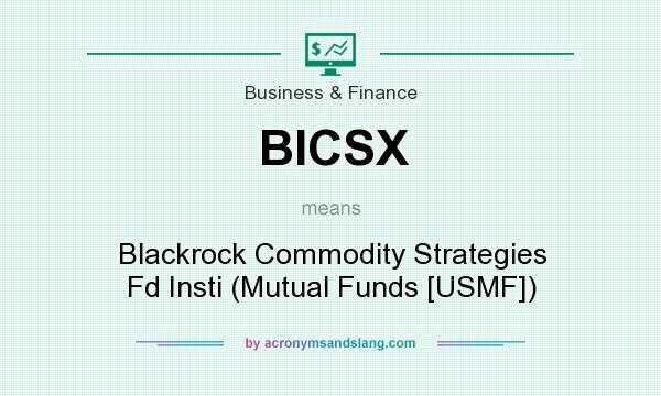 What does BICSX mean? It stands for Blackrock Commodity Strategies Fd Insti (Mutual Funds [USMF])