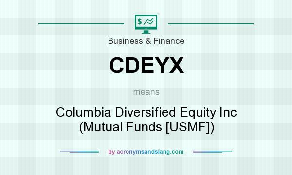 What does CDEYX mean? It stands for Columbia Diversified Equity Inc (Mutual Funds [USMF])