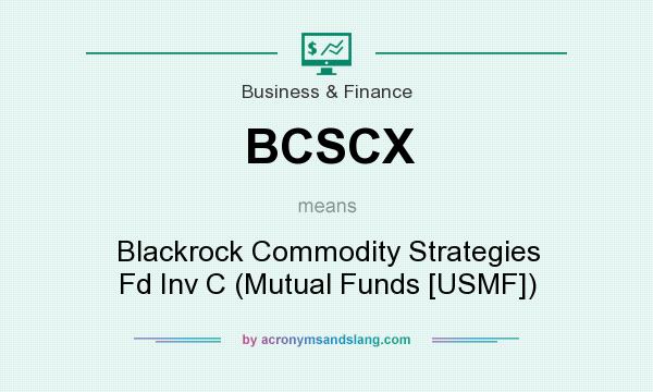 What does BCSCX mean? It stands for Blackrock Commodity Strategies Fd Inv C (Mutual Funds [USMF])