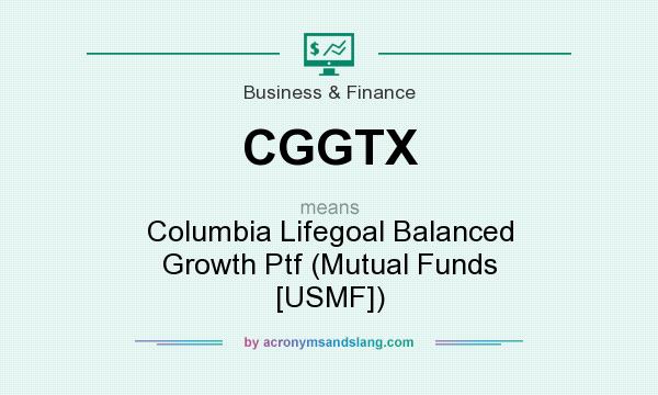 What does CGGTX mean? It stands for Columbia Lifegoal Balanced Growth Ptf (Mutual Funds [USMF])