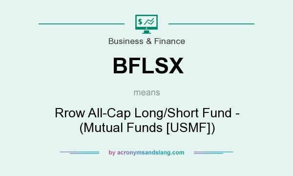 What does BFLSX mean? It stands for Rrow All-Cap Long/Short Fund - (Mutual Funds [USMF])