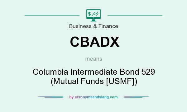 What does CBADX mean? It stands for Columbia Intermediate Bond 529 (Mutual Funds [USMF])