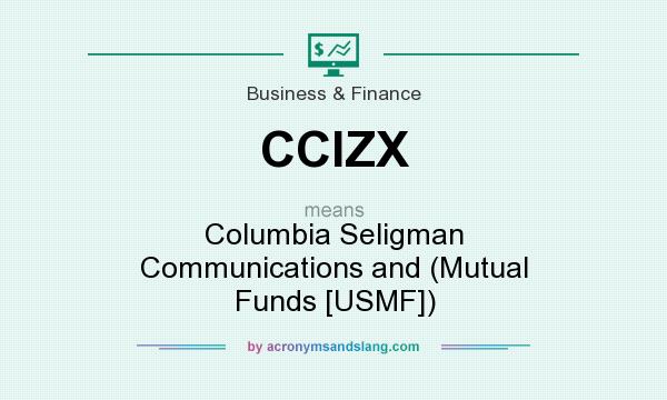 What does CCIZX mean? It stands for Columbia Seligman Communications and (Mutual Funds [USMF])