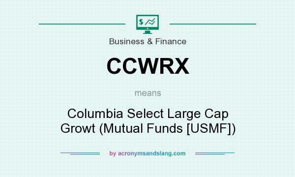 What does CCWRX mean? It stands for Columbia Select Large Cap Growt (Mutual Funds [USMF])