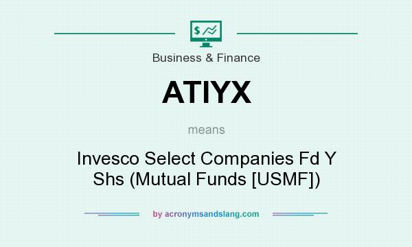 What does ATIYX mean? It stands for Invesco Select Companies Fd Y Shs (Mutual Funds [USMF])