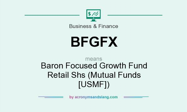 What does BFGFX mean? It stands for Baron Focused Growth Fund Retail Shs (Mutual Funds [USMF])