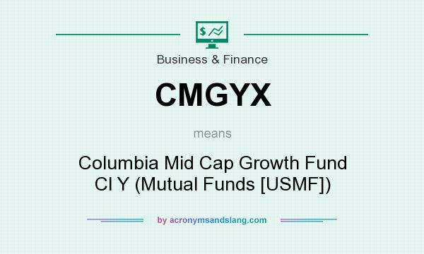 What does CMGYX mean? It stands for Columbia Mid Cap Growth Fund Cl Y (Mutual Funds [USMF])