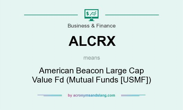 What does ALCRX mean? It stands for American Beacon Large Cap Value Fd (Mutual Funds [USMF])