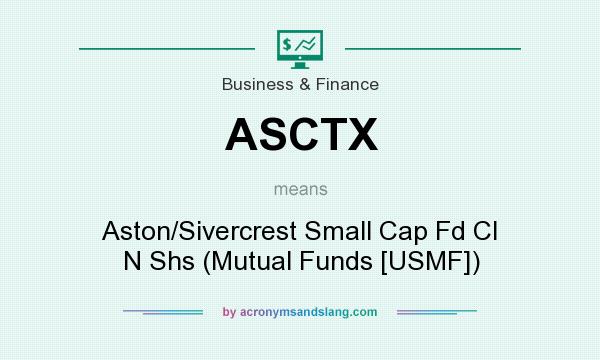 What does ASCTX mean? It stands for Aston/Sivercrest Small Cap Fd Cl N Shs (Mutual Funds [USMF])