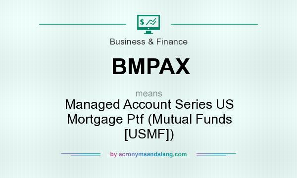 What does BMPAX mean? It stands for Managed Account Series US Mortgage Ptf (Mutual Funds [USMF])