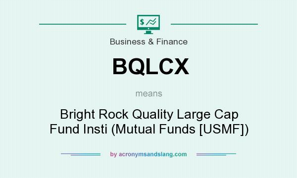 What does BQLCX mean? It stands for Bright Rock Quality Large Cap Fund Insti (Mutual Funds [USMF])