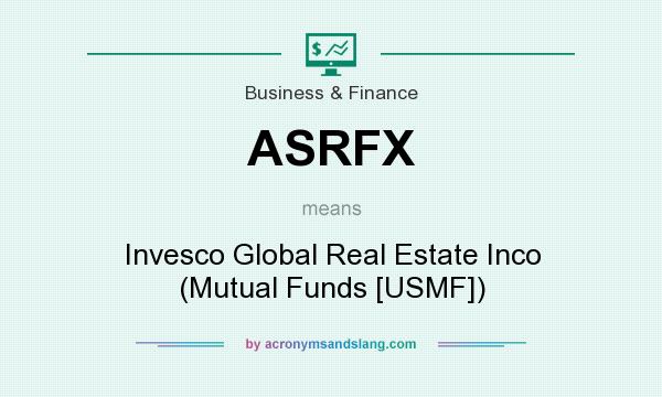 What does ASRFX mean? It stands for Invesco Global Real Estate Inco (Mutual Funds [USMF])