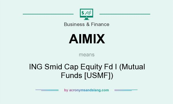 What does AIMIX mean? It stands for ING Smid Cap Equity Fd I (Mutual Funds [USMF])