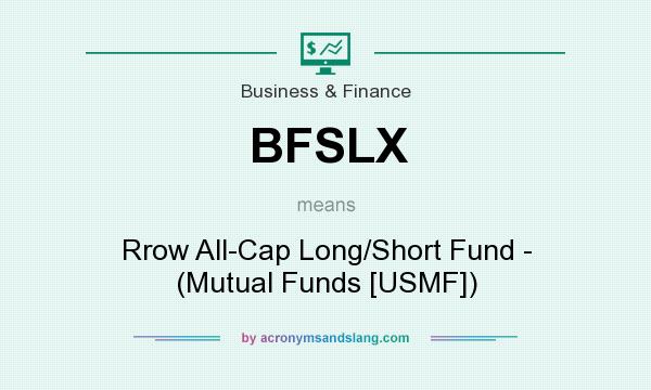What does BFSLX mean? It stands for Rrow All-Cap Long/Short Fund - (Mutual Funds [USMF])