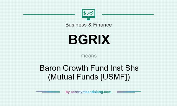 What does BGRIX mean? It stands for Baron Growth Fund Inst Shs (Mutual Funds [USMF])