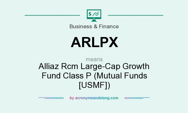 What does ARLPX mean? It stands for Alliaz Rcm Large-Cap Growth Fund Class P (Mutual Funds [USMF])