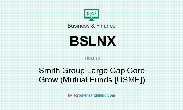 What does BSLNX mean? It stands for Smith Group Large Cap Core Grow (Mutual Funds [USMF])