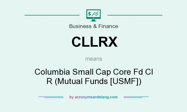What does CLLRX mean? It stands for Columbia Small Cap Core Fd Cl R (Mutual Funds [USMF])