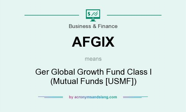 What does AFGIX mean? It stands for Ger Global Growth Fund Class I (Mutual Funds [USMF])