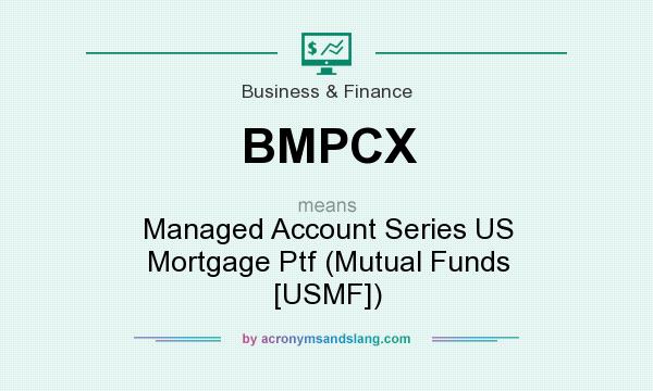 What does BMPCX mean? It stands for Managed Account Series US Mortgage Ptf (Mutual Funds [USMF])