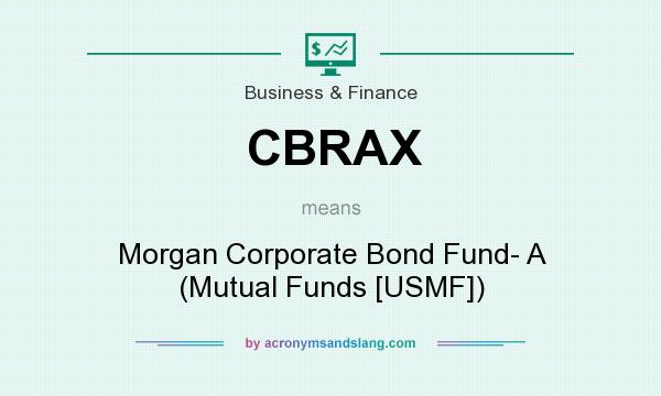 What does CBRAX mean? It stands for Morgan Corporate Bond Fund- A (Mutual Funds [USMF])