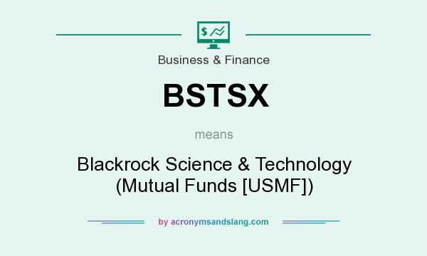 What does BSTSX mean? It stands for Blackrock Science & Technology (Mutual Funds [USMF])