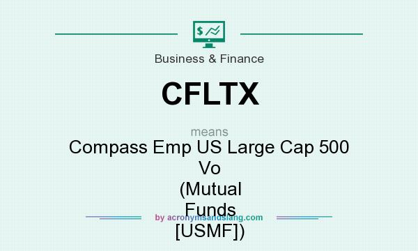What does CFLTX mean? It stands for Compass Emp US Large Cap 500 Vo (Mutual Funds [USMF])