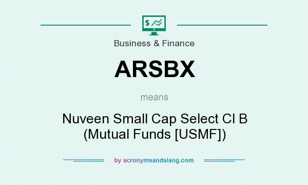 What does ARSBX mean? It stands for Nuveen Small Cap Select Cl B (Mutual Funds [USMF])