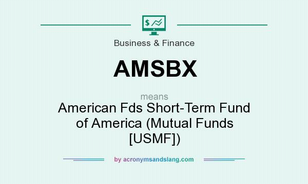 What does AMSBX mean? It stands for American Fds Short-Term Fund of America (Mutual Funds [USMF])