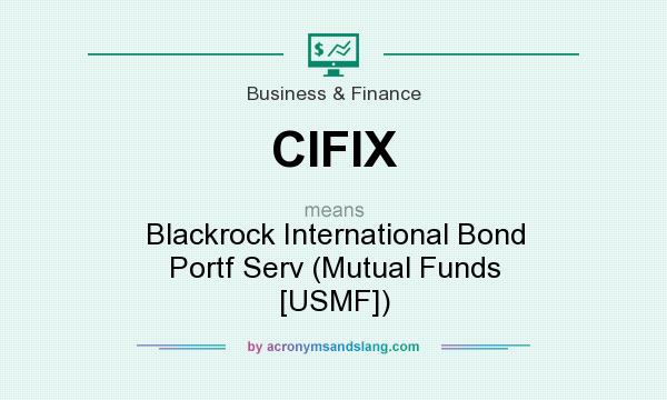What does CIFIX mean? It stands for Blackrock International Bond Portf Serv (Mutual Funds [USMF])