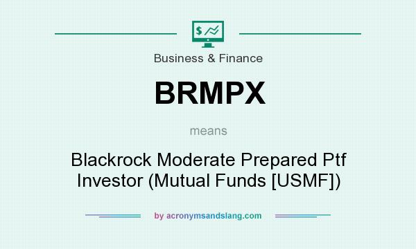 What does BRMPX mean? It stands for Blackrock Moderate Prepared Ptf Investor (Mutual Funds [USMF])