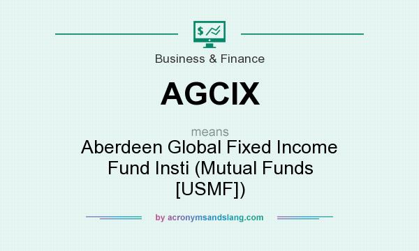What does AGCIX mean? It stands for Aberdeen Global Fixed Income Fund Insti (Mutual Funds [USMF])