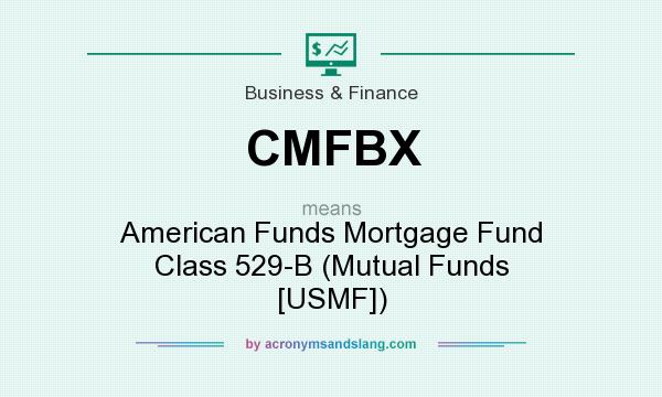 What does CMFBX mean? It stands for American Funds Mortgage Fund Class 529-B (Mutual Funds [USMF])