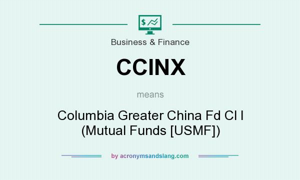 What does CCINX mean? It stands for Columbia Greater China Fd Cl I (Mutual Funds [USMF])