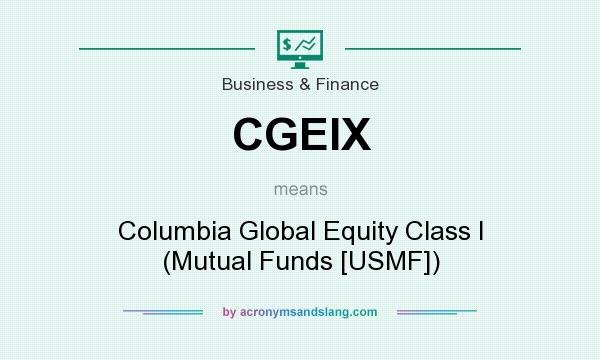 What does CGEIX mean? It stands for Columbia Global Equity Class I (Mutual Funds [USMF])