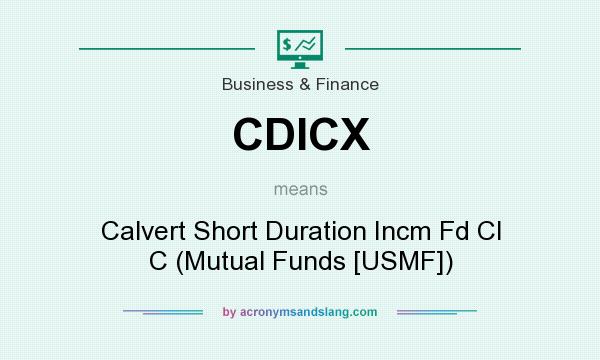 What does CDICX mean? It stands for Calvert Short Duration Incm Fd Cl C (Mutual Funds [USMF])