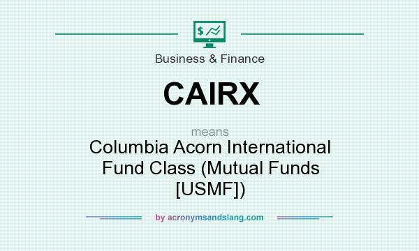 What does CAIRX mean? It stands for Columbia Acorn International Fund Class (Mutual Funds [USMF])