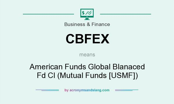What does CBFEX mean? It stands for American Funds Global Blanaced Fd Cl (Mutual Funds [USMF])
