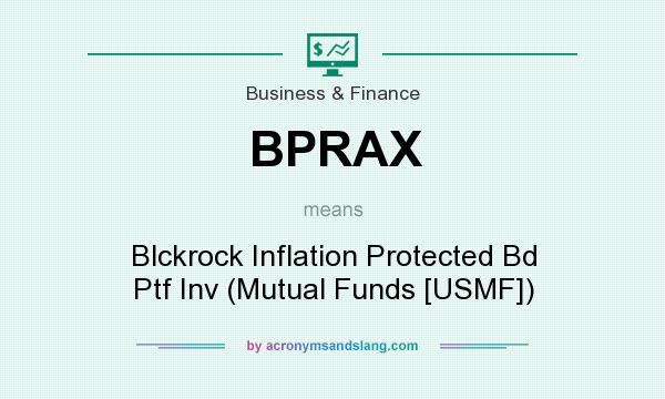 What does BPRAX mean? It stands for Blckrock Inflation Protected Bd Ptf Inv (Mutual Funds [USMF])
